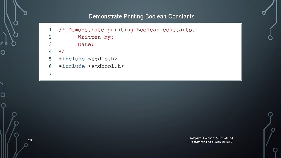 Demonstrate Printing Boolean Constants 26 Computer Science: A Structured Programming Approach Using C Demonstrate Printing Boolean Constants 26 Computer Science: A Structured Programming Approach Using C