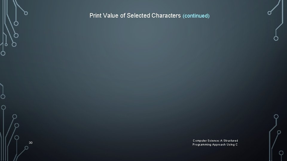 Print Value of Selected Characters (continued) 30 Computer Science: A Structured Programming Approach Using Print Value of Selected Characters (continued) 30 Computer Science: A Structured Programming Approach Using