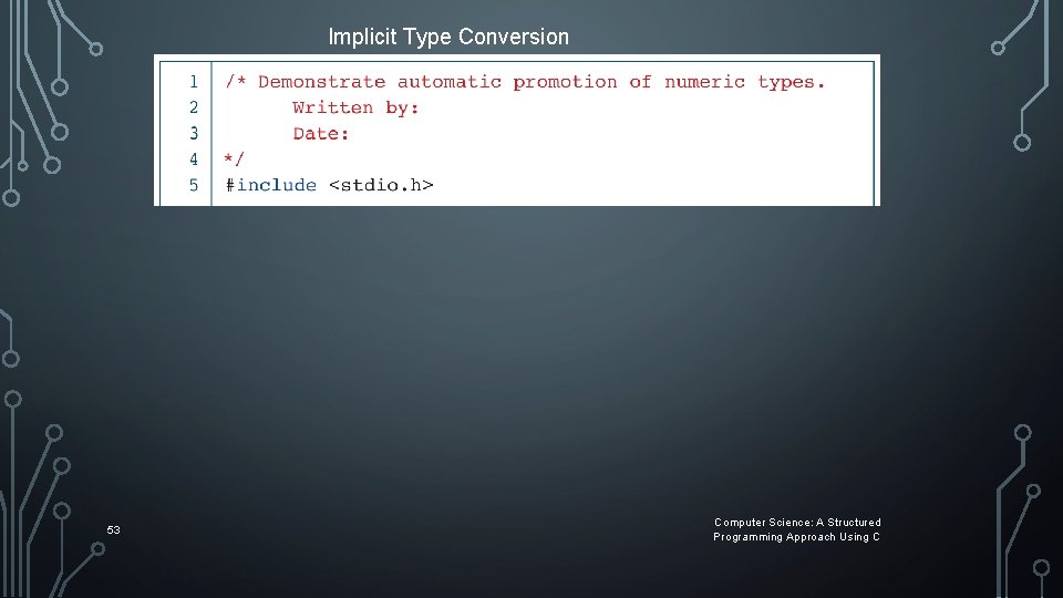 Implicit Type Conversion 53 Computer Science: A Structured Programming Approach Using C Implicit Type Conversion 53 Computer Science: A Structured Programming Approach Using C