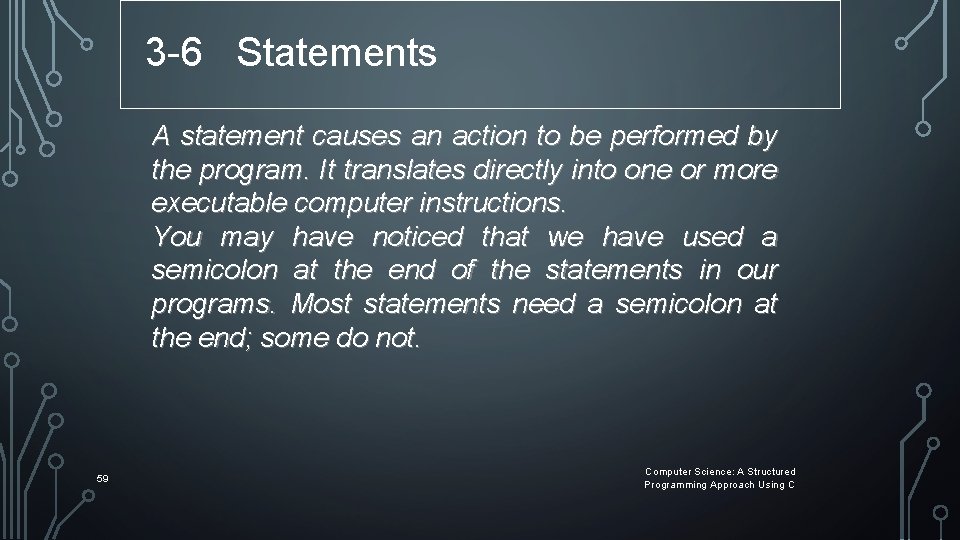 3 -6 Statements A statement causes an action to be performed by the program. 3 -6 Statements A statement causes an action to be performed by the program.