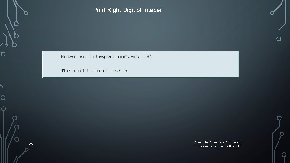 Print Right Digit of Integer 66 Computer Science: A Structured Programming Approach Using C Print Right Digit of Integer 66 Computer Science: A Structured Programming Approach Using C