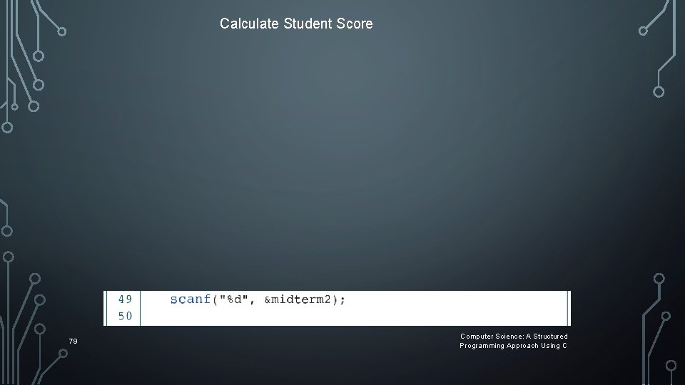 Calculate Student Score 79 Computer Science: A Structured Programming Approach Using C Calculate Student Score 79 Computer Science: A Structured Programming Approach Using C