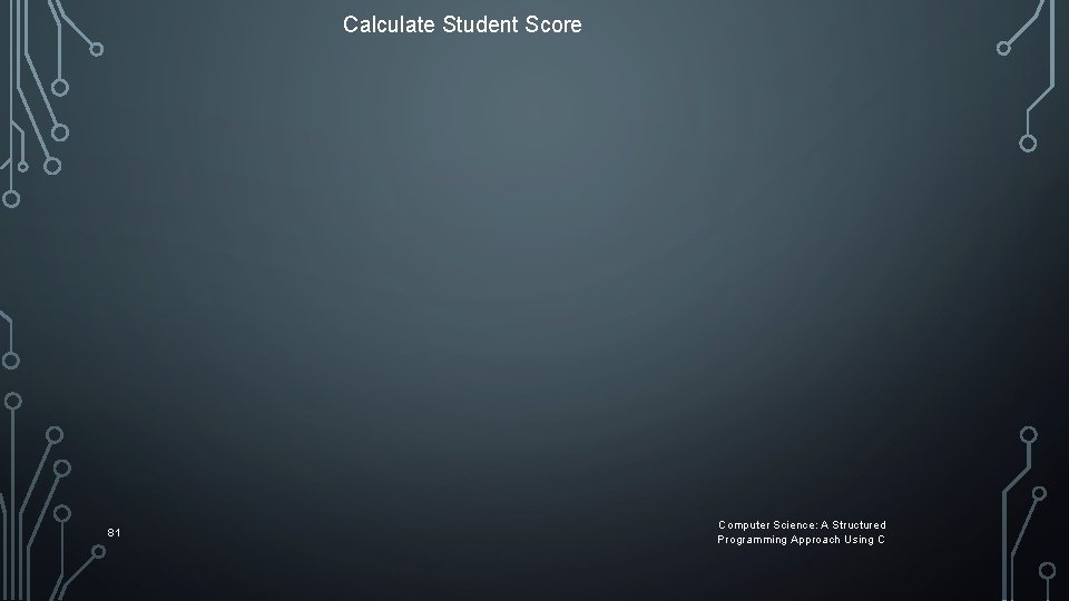Calculate Student Score 81 Computer Science: A Structured Programming Approach Using C Calculate Student Score 81 Computer Science: A Structured Programming Approach Using C