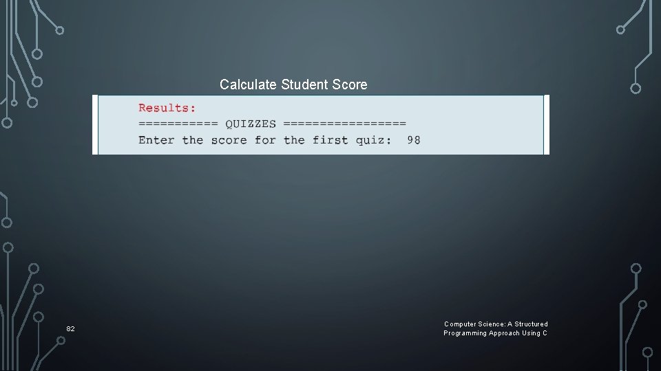 Calculate Student Score 82 Computer Science: A Structured Programming Approach Using C Calculate Student Score 82 Computer Science: A Structured Programming Approach Using C