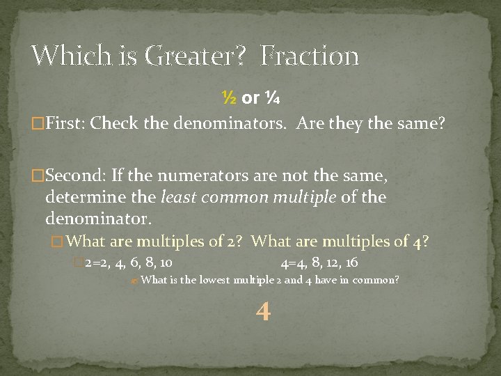 Which is Greater? Fraction ½ or ¼ �First: Check the denominators. Are they the