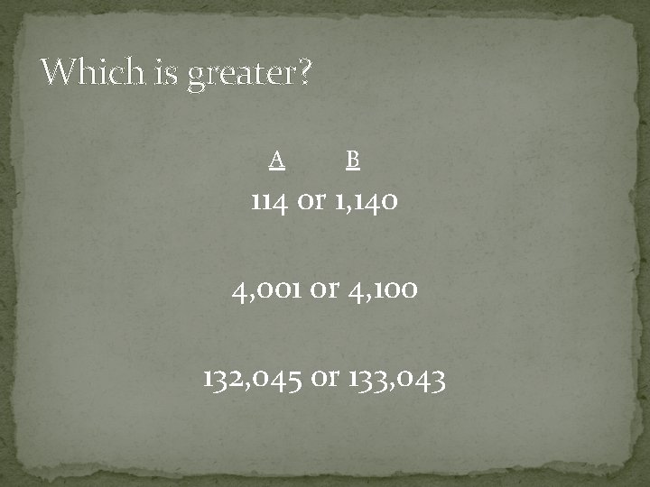 Which is greater? A B 114 or 1, 140 4, 001 or 4, 100