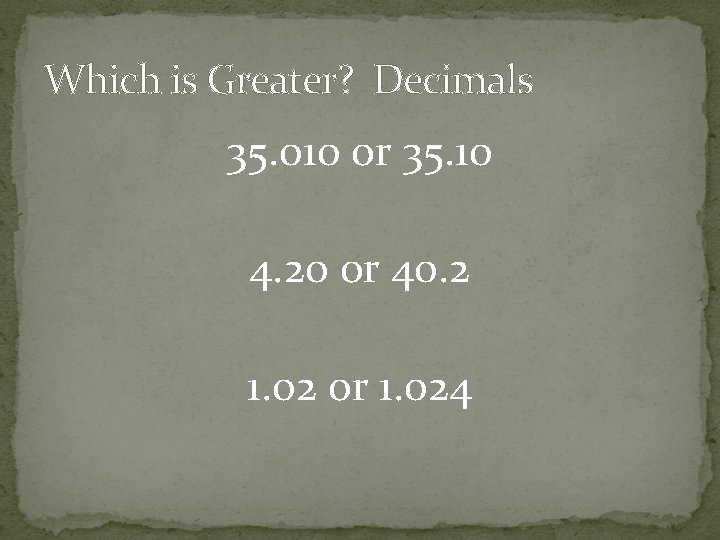 Which is Greater? Decimals 35. 010 or 35. 10 4. 20 or 40. 2