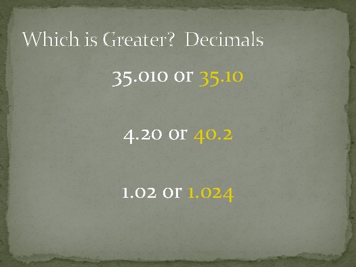 Which is Greater? Decimals 35. 010 or 35. 10 4. 20 or 40. 2