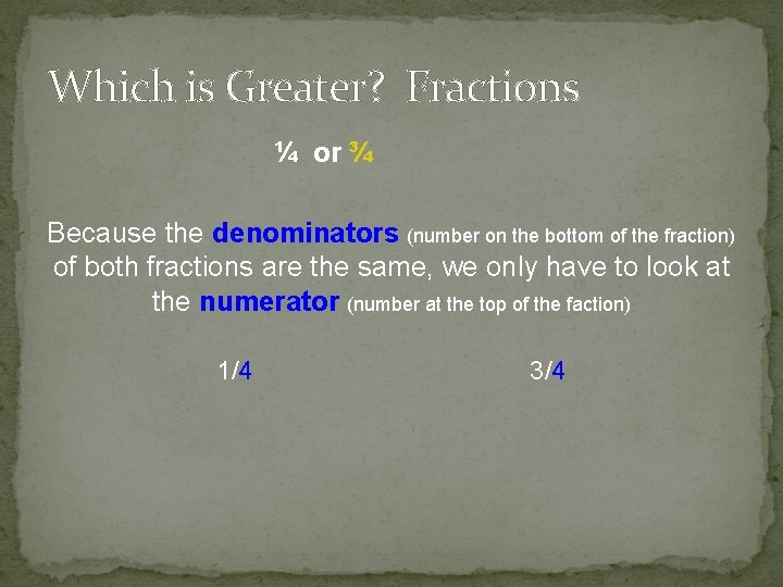 Which is Greater? Fractions ¼ or ¾ Because the denominators (number on the bottom