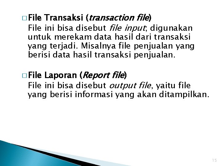 Transaksi (transaction file) File ini bisa disebut file input; digunakan untuk merekam data hasil