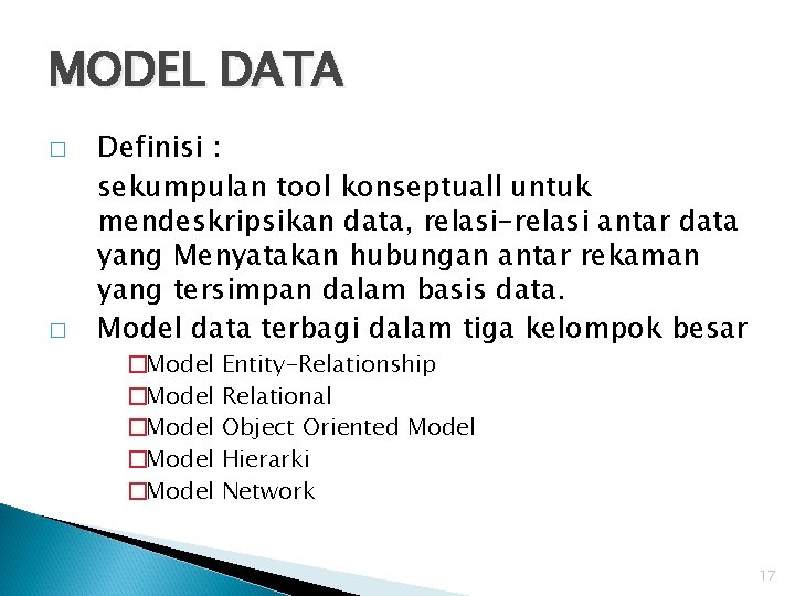 MODEL DATA � � Definisi : sekumpulan tool konseptuall untuk mendeskripsikan data, relasi-relasi antar