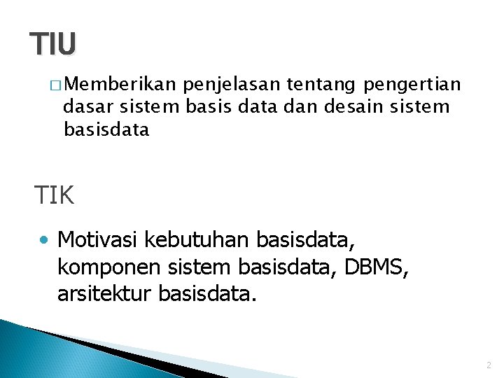 TIU � Memberikan penjelasan tentang pengertian dasar sistem basis data dan desain sistem basisdata