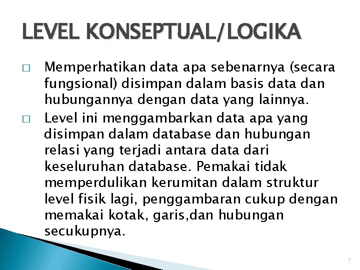 LEVEL KONSEPTUAL/LOGIKA � � Memperhatikan data apa sebenarnya (secara fungsional) disimpan dalam basis data