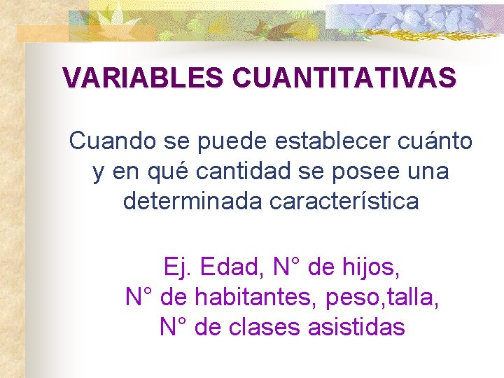 VARIABLES CUANTITATIVAS Cuando se puede establecer cuánto y en qué cantidad se posee una