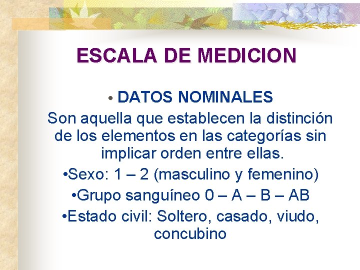 ESCALA DE MEDICION • DATOS NOMINALES Son aquella que establecen la distinción de los