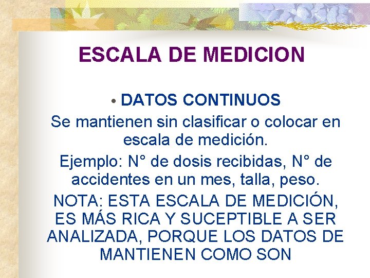 ESCALA DE MEDICION • DATOS CONTINUOS Se mantienen sin clasificar o colocar en escala