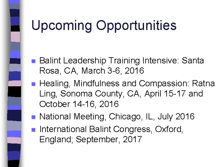 Upcoming Opportunities n n Balint Leadership Training Intensive: Santa Rosa, CA, March 3 -6,