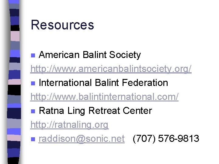 Resources American Balint Society http: //www. americanbalintsociety. org/ n International Balint Federation http: //www.
