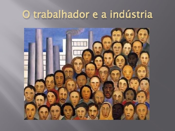 O trabalhador e a indústria 