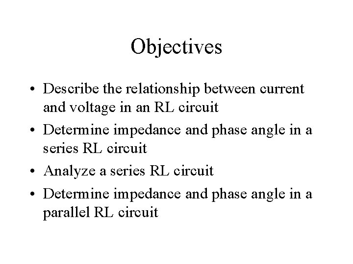 Objectives • Describe the relationship between current and voltage in an RL circuit •