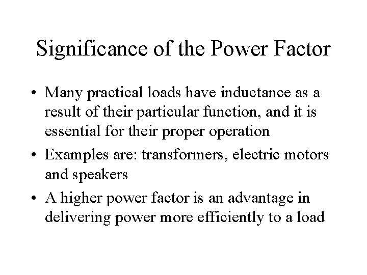 Significance of the Power Factor • Many practical loads have inductance as a result
