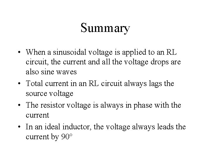 Summary • When a sinusoidal voltage is applied to an RL circuit, the current