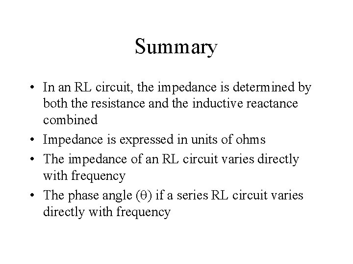Summary • In an RL circuit, the impedance is determined by both the resistance