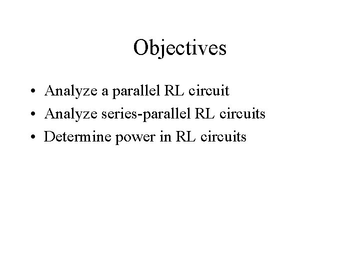 Objectives • Analyze a parallel RL circuit • Analyze series-parallel RL circuits • Determine