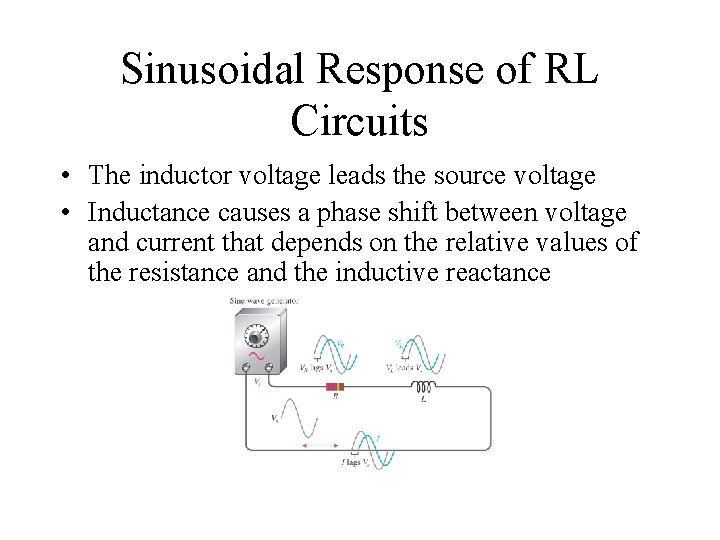 Sinusoidal Response of RL Circuits • The inductor voltage leads the source voltage •
