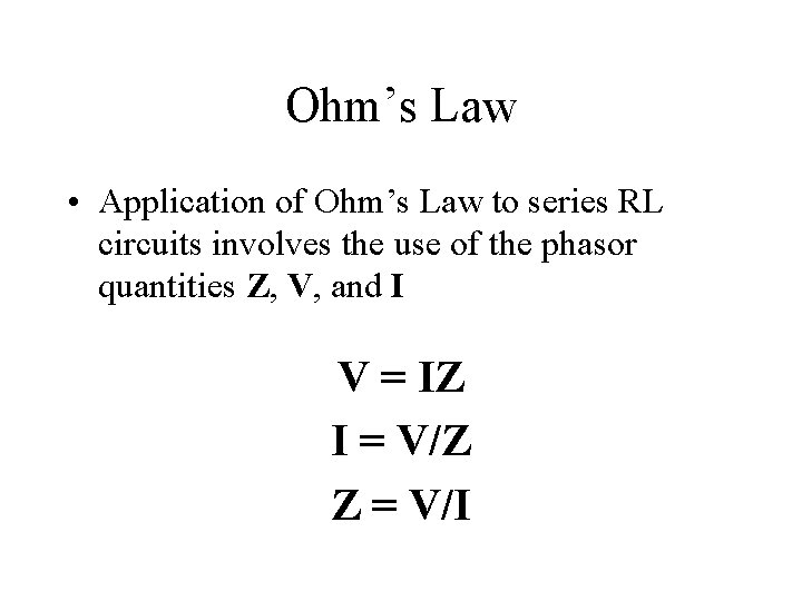 Ohm’s Law • Application of Ohm’s Law to series RL circuits involves the use