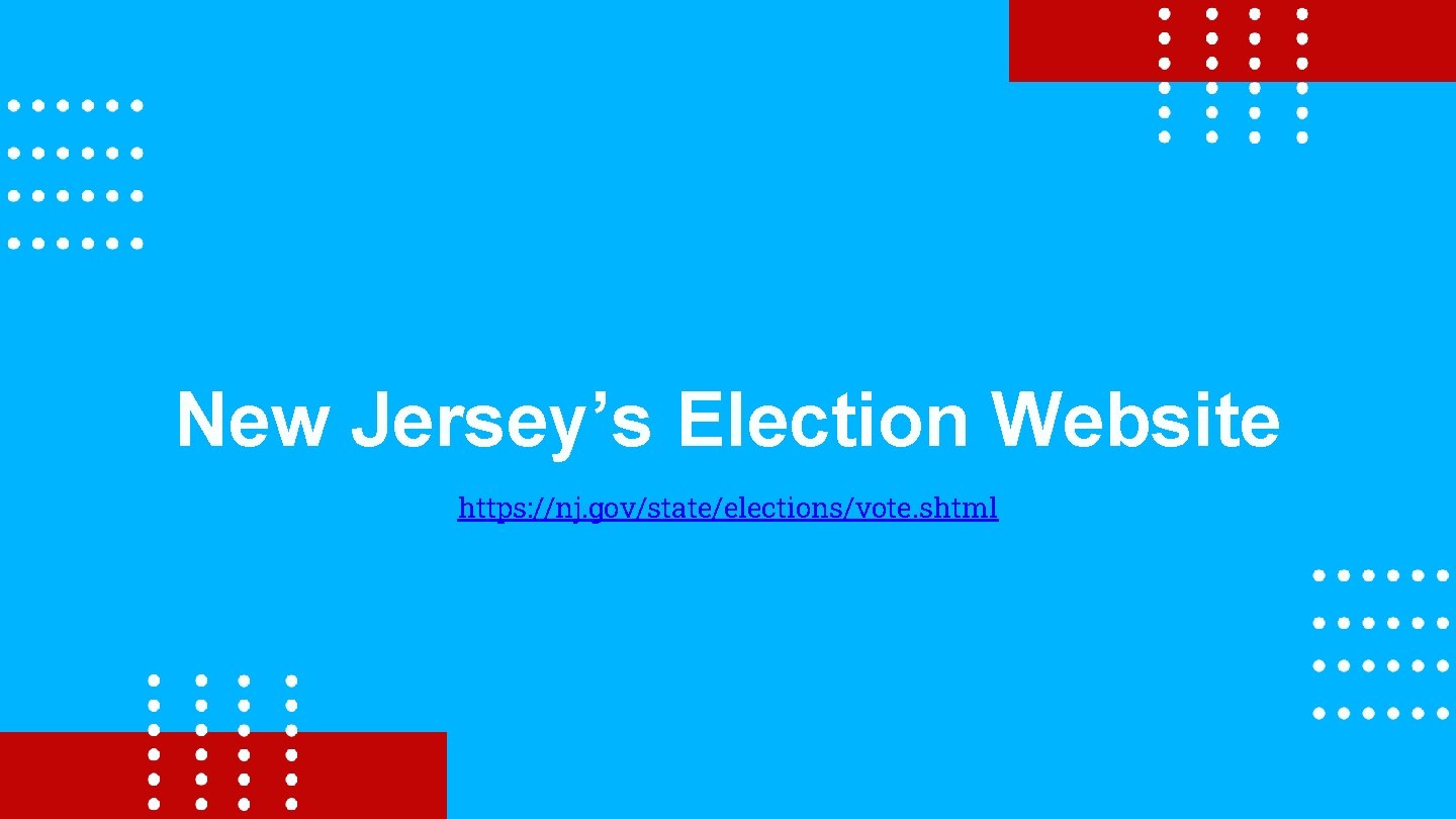 New Jersey’s Election Website https: //nj. gov/state/elections/vote. shtml 