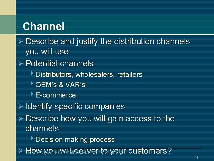 Channel Ø Describe and justify the distribution channels you will use Ø Potential channels