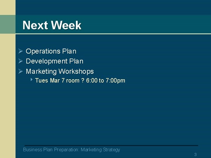 Next Week Ø Operations Plan Ø Development Plan Ø Marketing Workshops 4 Tues Mar