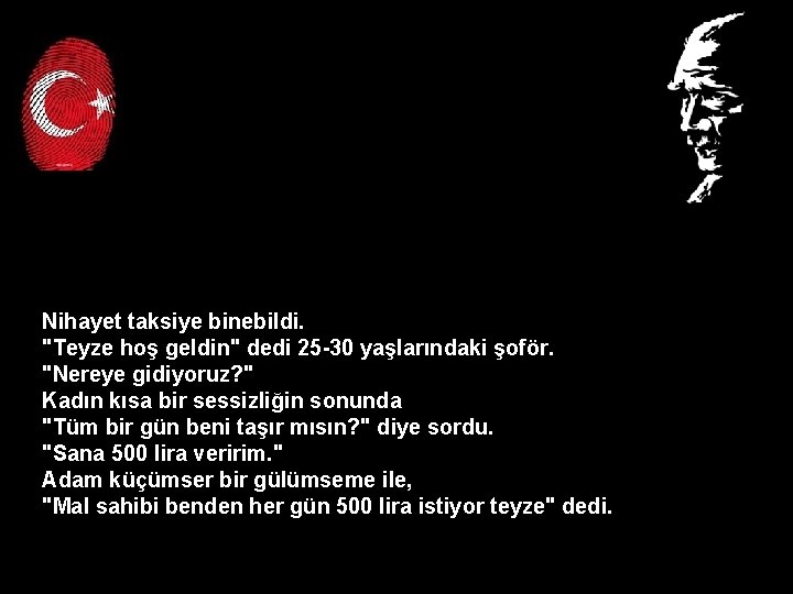 Nihayet taksiye binebildi. "Teyze hoş geldin" dedi 25 -30 yaşlarındaki şoför. "Nereye gidiyoruz? "