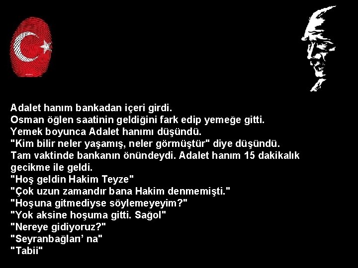 Adalet hanım bankadan içeri girdi. Osman öğlen saatinin geldiğini fark edip yemeğe gitti. Yemek Adalet hanım bankadan içeri girdi. Osman öğlen saatinin geldiğini fark edip yemeğe gitti. Yemek