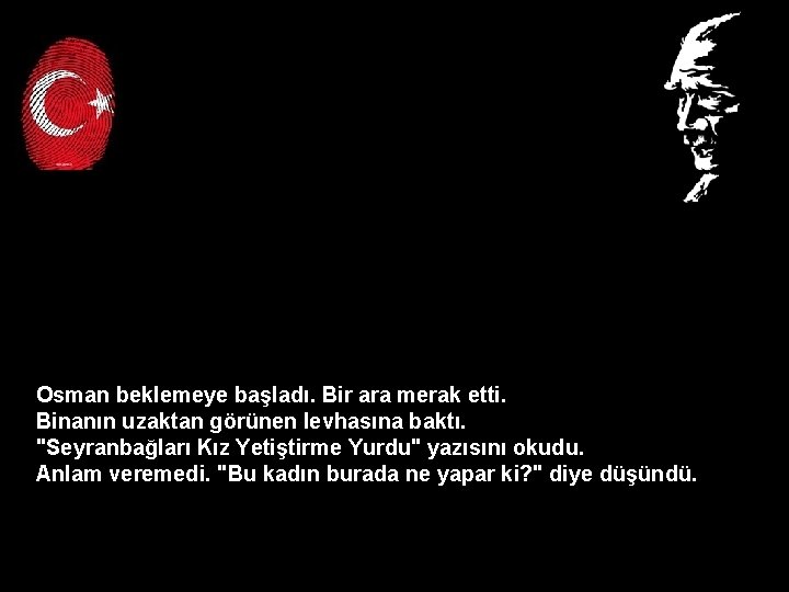 Osman beklemeye başladı. Bir ara merak etti. Binanın uzaktan görünen levhasına baktı. "Seyranbağları Kız Osman beklemeye başladı. Bir ara merak etti. Binanın uzaktan görünen levhasına baktı. "Seyranbağları Kız