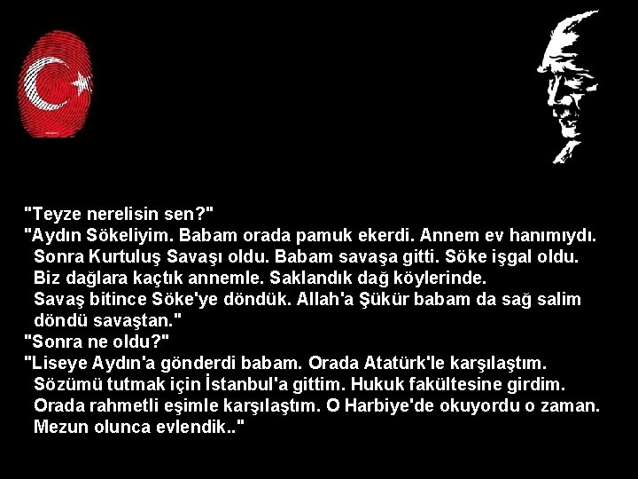 "Teyze nerelisin sen? " "Aydın Sökeliyim. Babam orada pamuk ekerdi. Annem ev hanımıydı. Sonra