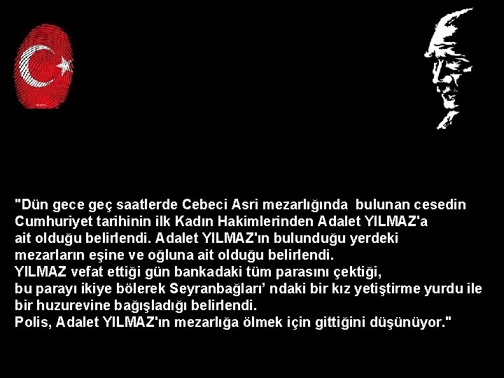 "Dün gece geç saatlerde Cebeci Asri mezarlığında bulunan cesedin Cumhuriyet tarihinin ilk Kadın Hakimlerinden