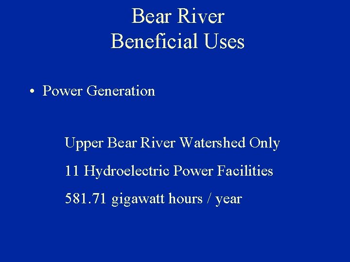 Bear River Beneficial Uses • Power Generation Upper Bear River Watershed Only 11 Hydroelectric