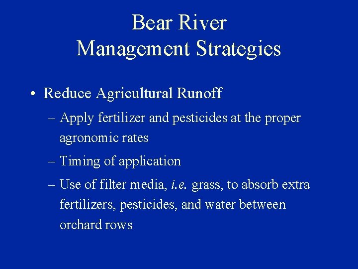 Bear River Management Strategies • Reduce Agricultural Runoff – Apply fertilizer and pesticides at