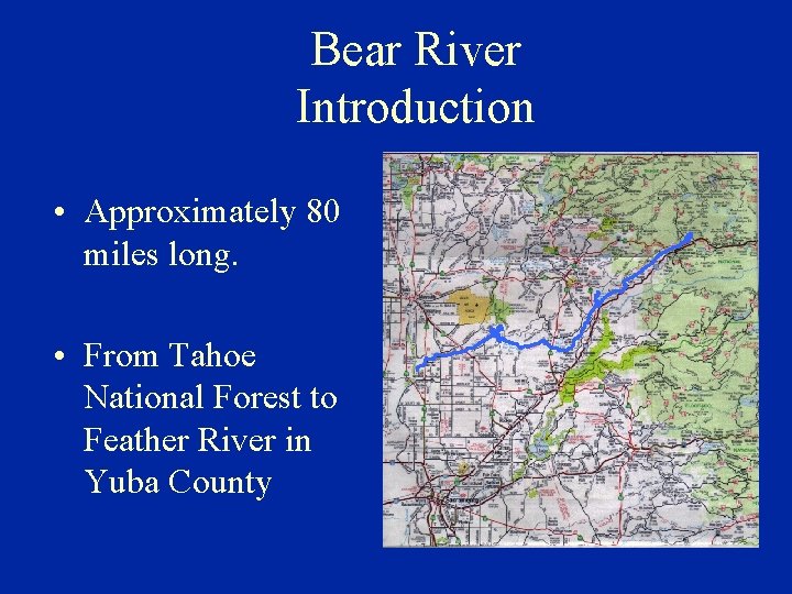 Bear River Introduction • Approximately 80 miles long. • From Tahoe National Forest to