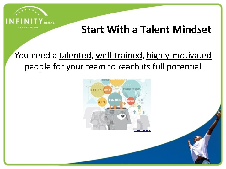 Start With a Talent Mindset You need a talented, well-trained, highly-motivated people for your
