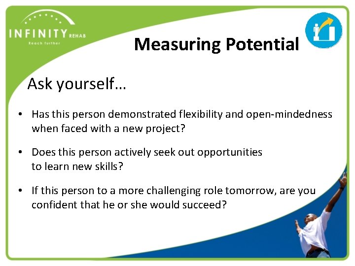 Measuring Potential Ask yourself… • Has this person demonstrated flexibility and open-mindedness when faced