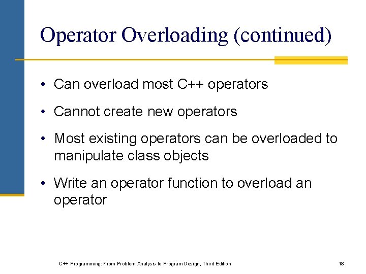 Operator Overloading (continued) • Can overload most C++ operators • Cannot create new operators Operator Overloading (continued) • Can overload most C++ operators • Cannot create new operators