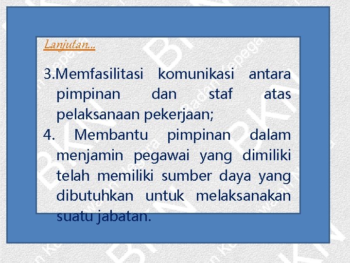 Lanjutan. . . 3. Memfasilitasi komunikasi antara pimpinan dan staf atas pelaksanaan pekerjaan; 4.