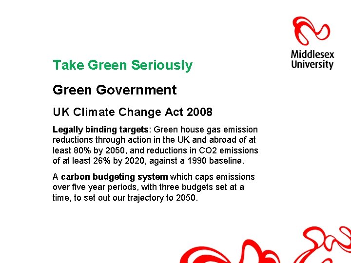 Take Green Seriously Green Government UK Climate Change Act 2008 Legally binding targets: Green