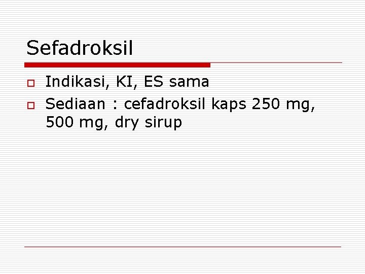 Sefadroksil o o Indikasi, KI, ES sama Sediaan : cefadroksil kaps 250 mg, 500
