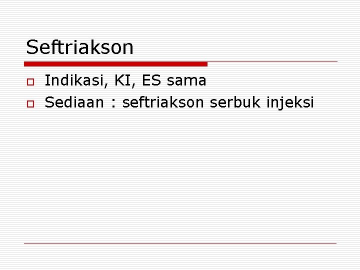 Seftriakson o o Indikasi, KI, ES sama Sediaan : seftriakson serbuk injeksi 