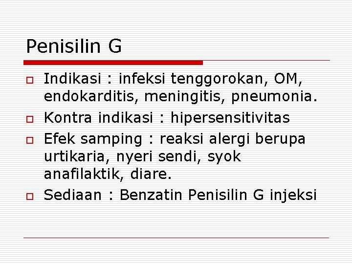 Penisilin G o o Indikasi : infeksi tenggorokan, OM, endokarditis, meningitis, pneumonia. Kontra indikasi