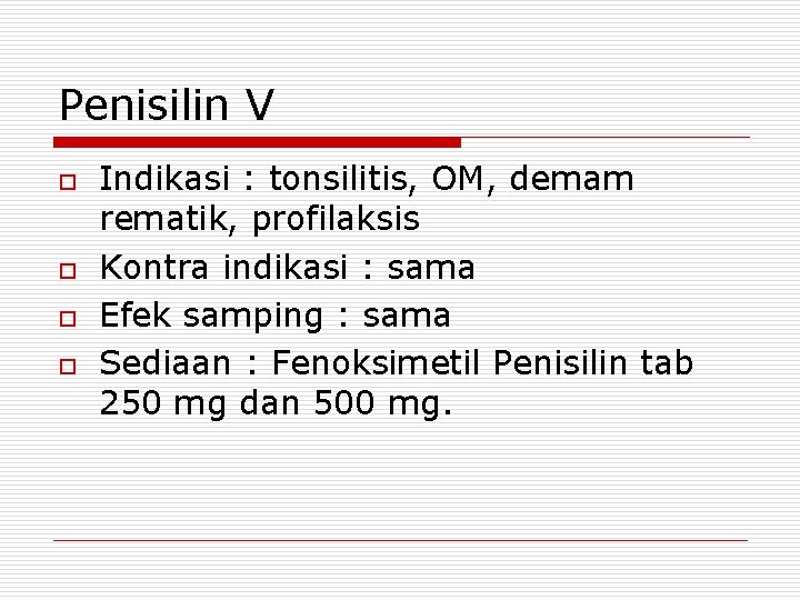 Penisilin V o o Indikasi : tonsilitis, OM, demam rematik, profilaksis Kontra indikasi :